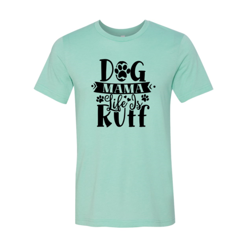 Dog Mama Life Is Ruff T-Shirt