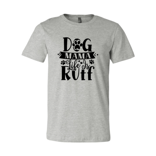 Dog Mama Life Is Ruff T-Shirt